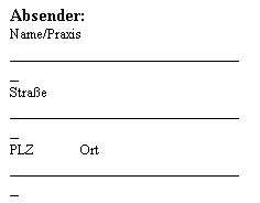 Textfeld: Absender:
Name/Praxis  ___________________________
Strae
___________________________
PLZ              Ort
___________________________
