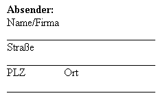 Textfeld: Absender:
Name/Firma  ___________________________
Strae
___________________________
PLZ              Ort
___________________________
